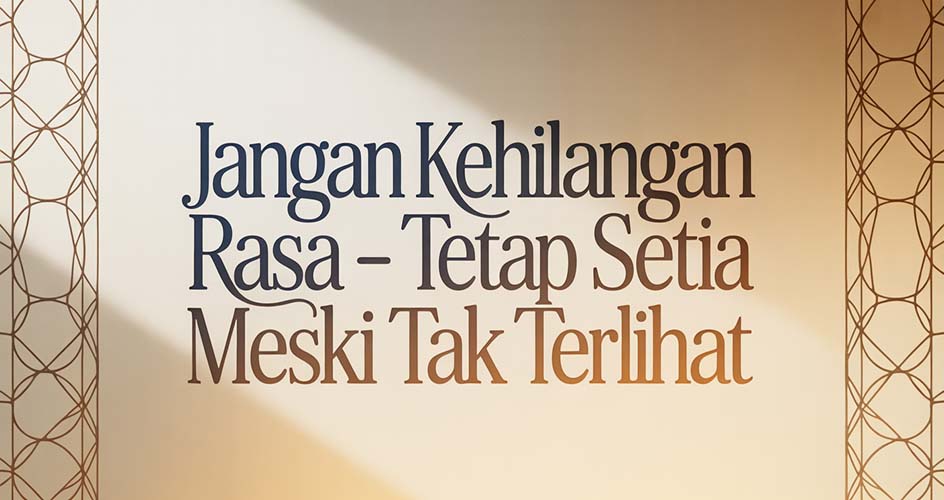 Jangan Kehilangan Rasa – Tetap Setia Meski Tak Terlihat